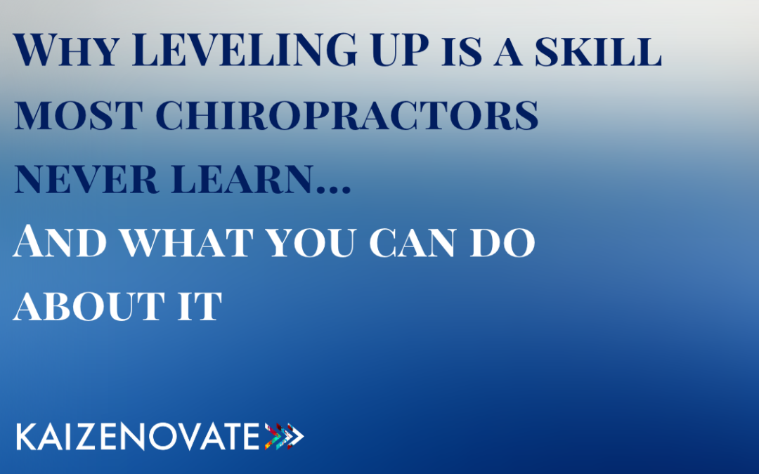 Why LEVELING UP is a skill most chiropractors never learn… And what you can do about it